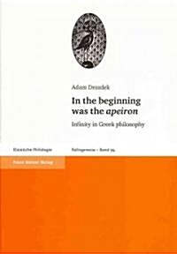 In the Beginning Was the Apeiron: Infinity in Greek Philosophy (Hardcover)