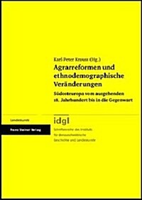 Agrarreformen Und Ethnodemographische Veranderungen: Sudosteuropa Vom Ausgehenden 18. Jahrhundert Bis in Die Gegenwart (Hardcover)