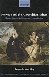 Newman and the Alexandrian Fathers : Shaping Doctrine in Nineteenth-century England (Hardcover)