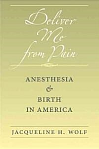 Deliver Me from Pain: Anesthesia and Birth in America (Hardcover)