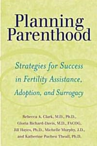 Planning Parenthood: Strategies for Success in Fertility Assistance, Adoption, and Surrogacy (Hardcover)