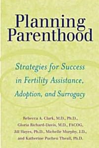 Planning Parenthood: Strategies for Success in Fertility Assistance, Adoption, and Surrogacy (Paperback)