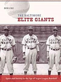 The Baltimore Elite Giants: Sport and Society in the Age of Negro League Baseball (Hardcover)