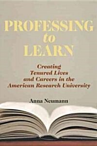 Professing to Learn: Creating Tenured Lives and Careers in the American Research University (Hardcover)