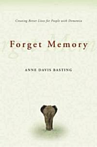 Forget Memory: Creating Better Lives for People with Dementia (Hardcover)