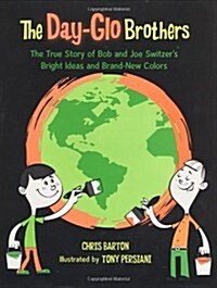 The Day-Glo Brothers: The True Story of Bob and Joe Switzers Bright Ideas and Brand-New Colors (Hardcover)