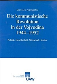 Die Kommunistische Revolution in Der Vojvodina 1944-1952: Politik, Gesellschaft, Wirtschaft, Kultur (Paperback)