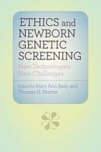 Ethics and Newborn Genetic Screening: New Technologies, New Challenges (Hardcover)