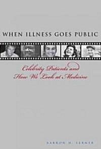 When Illness Goes Public: Celebrity Patients and How We Look at Medicine (Paperback)