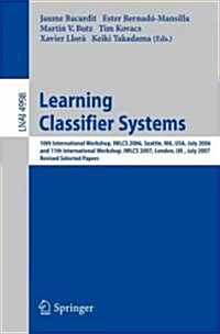 Learning Classifier Systems: 10th International Workshop, IWLCS 2006, Seattle, MA, USA, July 8, 2006, and 11th International Workshop, IWLCS 2007, (Paperback)