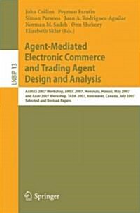 Agent-Mediated Electronic Commerce and Trading Agent Design and Analysis: AAMAS 2007 Workshop, AMEC 2007, Honolulu, Hawaii, May 14, 2007, and AAAI 200 (Paperback)