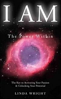 I Am: The Power Within -- The Key to Activating Your Passion and Unlocking Your Potential (Paperback)