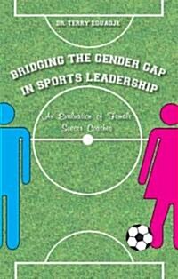 Bridging the Gender Gap in Sports Leadership: An Evaluation of Female Soccer Coaches (Paperback)