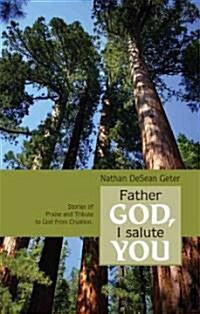 Father God, I Salute You: Stories of Praise and Tribute to God from Creation. (Paperback)