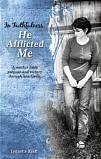 In Faithfulness, He Afflicted Me: A Mother Finds Purpose and Victory Through Heartache. (Paperback)
