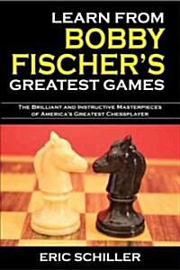 Learn from Bobby Fischers Greatest Games (Paperback)