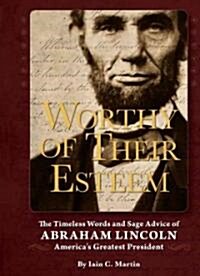 Worthy of Their Esteem: The Timeless Words and Sage Advice of Abraham Lincoln (Hardcover)