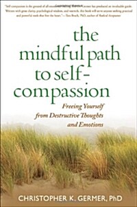 The Mindful Path to Self-Compassion: Freeing Yourself from Destructive Thoughts and Emotions (Hardcover)