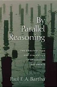 By Parallel Reasoning: The Construction and Evaluation of Analogical Arguments (Hardcover)