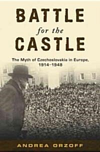 Battle for the Castle: The Myth of Czechoslovakia in Europe, 1914-1948 (Hardcover)