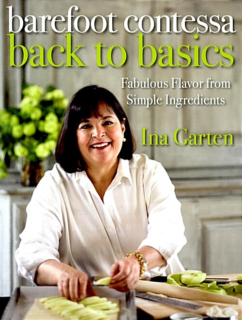 Barefoot Contessa Back to Basics: Fabulous Flavor from Simple Ingredients: A Cookbook (Hardcover)