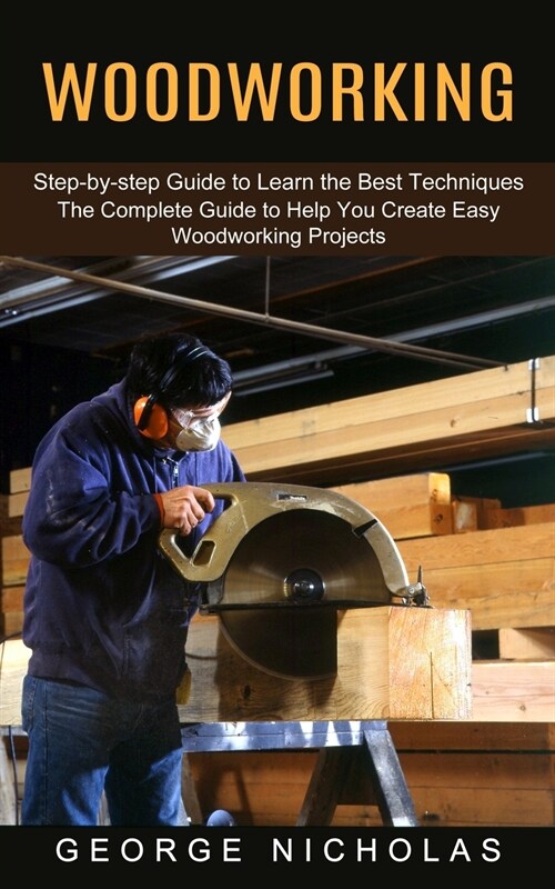 Woodworking: Step-by-step Guide to Learn the Best Techniques (The Complete Guide to Help You Create Easy Woodworking Projects) (Paperback)