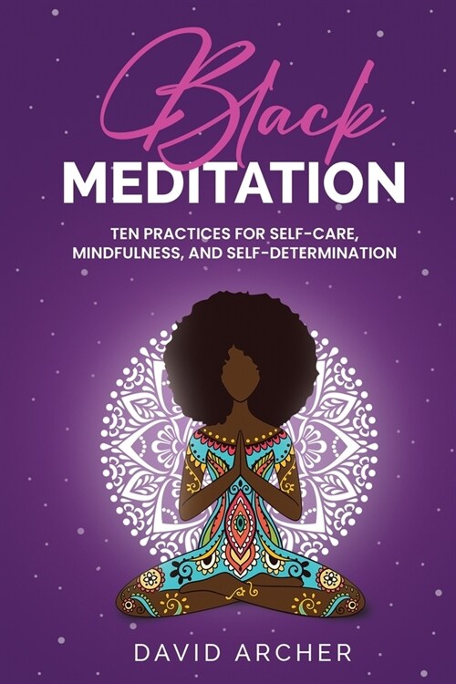 Black Meditation: Ten Practices for Self Care, Mindfulness, and Self Determination (Paperback)