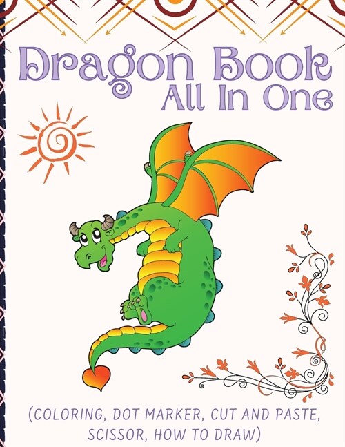 Dragon Book For Kids (All In One): Activity Book (Coloring, Dot Marker, Cut And Paste, Scissor, How To Draw) (Paperback)