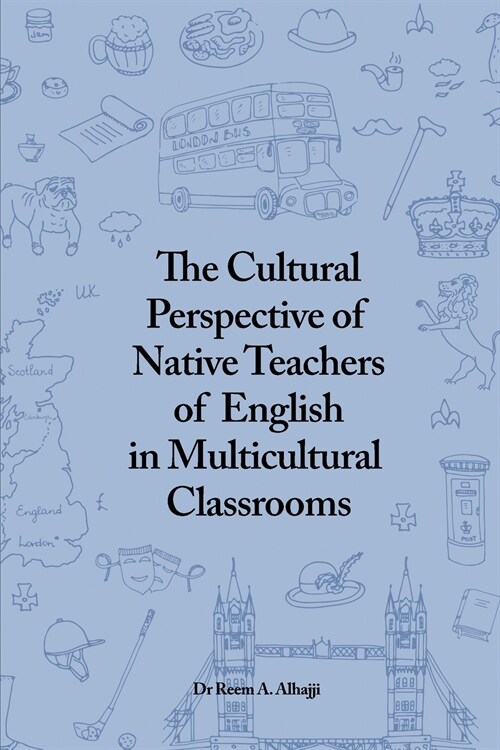 The Cultural Perspective of Native Teachers of English in Multicultural Classrooms: An In-depth Study of Classrooms in the Private Schools of Dubai (Paperback)
