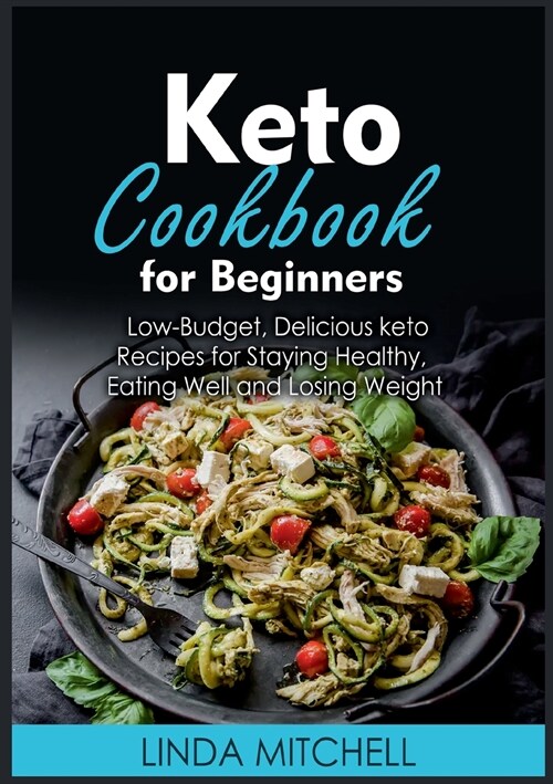 Keto Cookbook For Beginners: Low-Budget, Delicious keto Recipes for Staying Healthy, Eating Well and Losing Weight (Paperback)