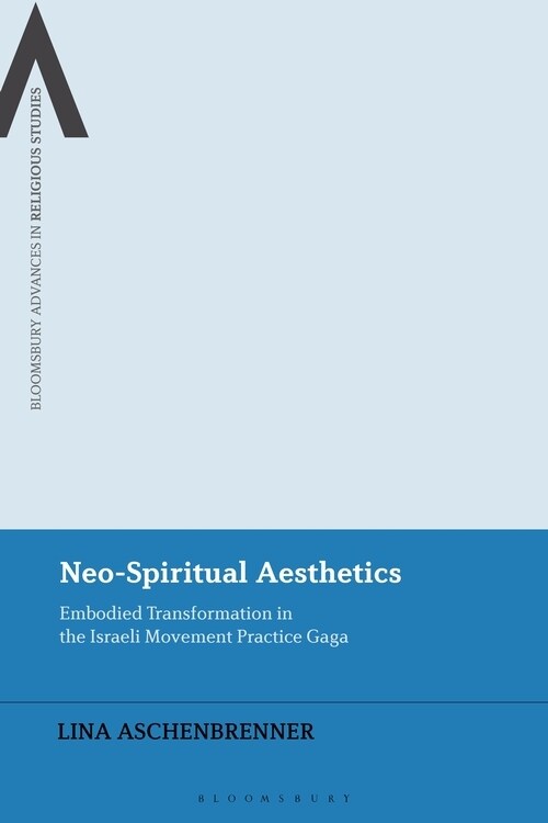 Neo-Spiritual Aesthetics : Embodied Transformation in the Israeli Movement Practice Gaga (Hardcover)