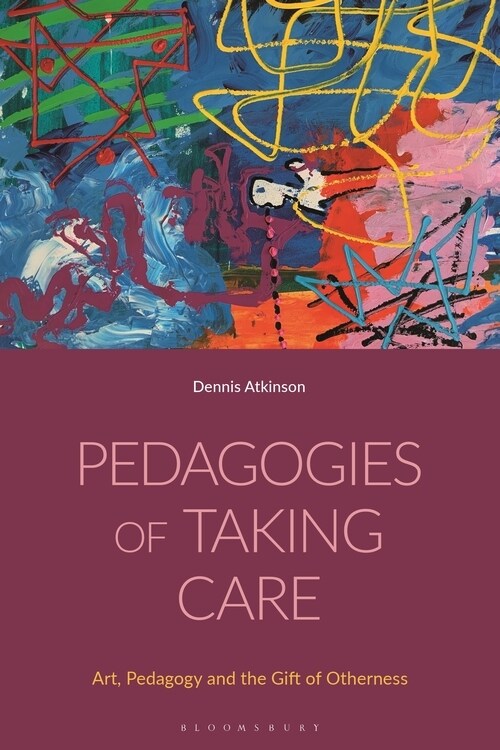 Pedagogies of Taking Care : Art, Pedagogy and the Gift of Otherness (Hardcover)