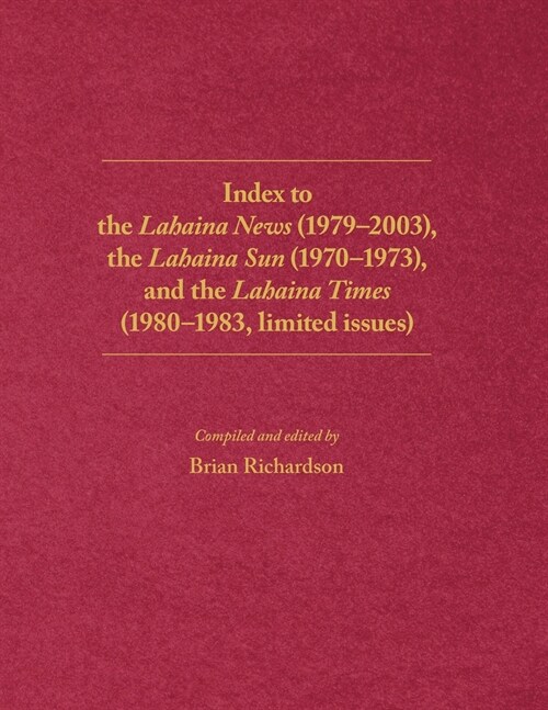 Index to the Lahaina News (1979-2003), the Lahaina Sun (1970-1973), and the Lahaina Times (1980-1983, limited issues) (Paperback)