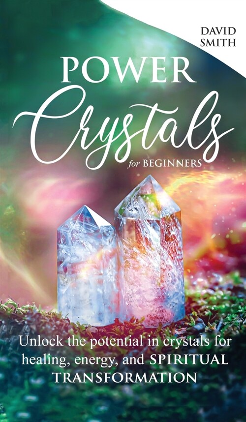 Power Crystals For Beginners: Unlock the Potential in Crystals for Healing, Energy, and Spiritual Transformation (Hardcover)