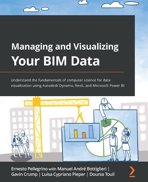 Managing and Visualizing Your BIM Data : Understand the fundamentals of computer science for data visualization using Autodesk Dynamo, Revit, and Micr (Paperback)