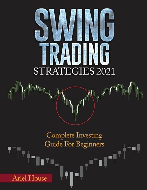 Swing Trading Strategies 2021: Complete Investing Guide For Beginners (Paperback)