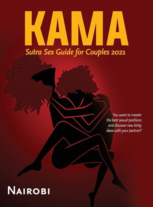 Kama Sutra Sex Guide for Couples 2021: You want to master the best sexual positions and discover new kinky ideas with your partner? (Hardcover)