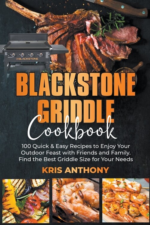 Blackstone Griddle Cookbook: 100 Quick & Easy Recipes to Enjoy Your Outdoor Feast with Friends and Family. Find the Best Griddle Size for Your Need (Paperback)