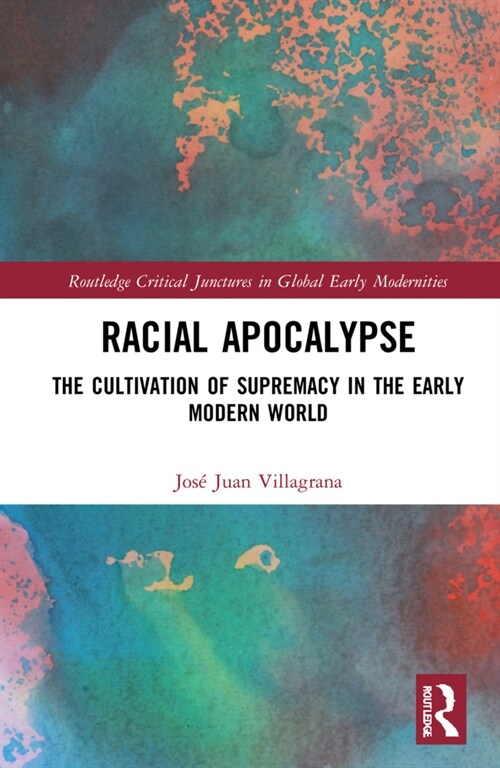 Racial Apocalypse : The Cultivation of Supremacy in the Early Modern World (Hardcover)