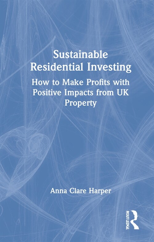 Sustainable Residential Investing : How to Make Profits with Positive Impacts from UK Property (Hardcover)