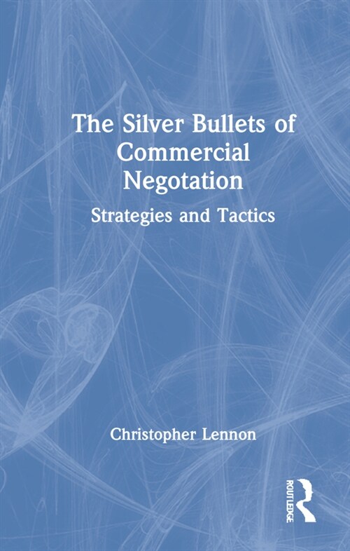 The Silver Bullets of Commercial Negotiation : Strategies and Tactics (Hardcover)
