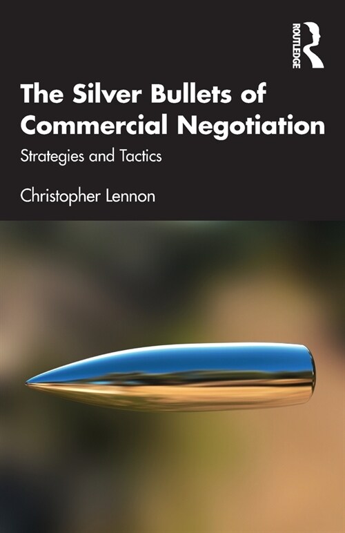 The Silver Bullets of Commercial Negotiation : Strategies and Tactics (Paperback)