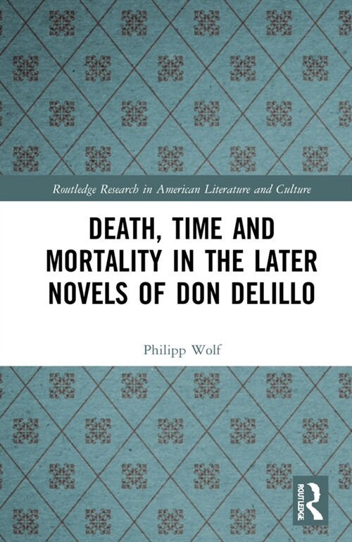 Death, Time and Mortality in the Later Novels of Don DeLillo (Hardcover, 1)