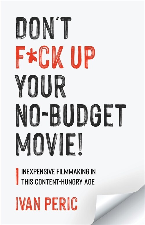 Dont F*ck Up Your No Budget Movie!: Inexpensive Filmmaking In This Content-Hungry Age (Paperback)
