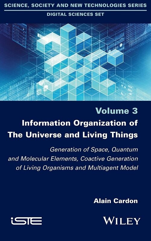 Information Organization of the Universe and Living Things : Generation of Space, Quantum and Molecular Elements, Coactive Generation of Living Organi (Hardcover)