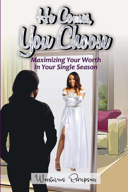 He Comes, You Choose: Maximizing Your Worth in Your Single Season (Paperback)