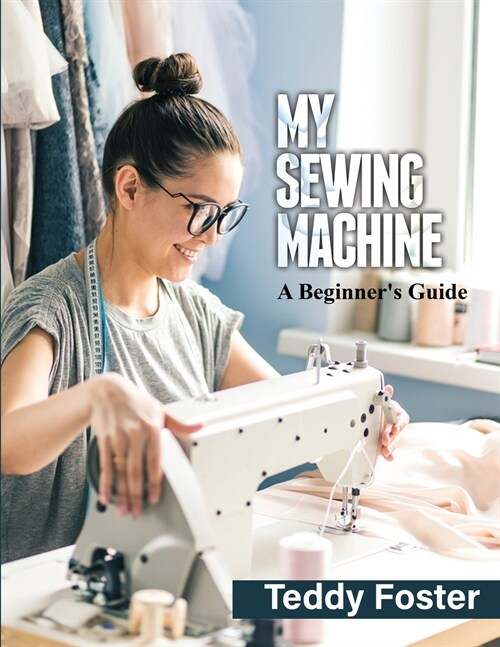 My Sewing Machine: A Beginners Guide (Paperback)