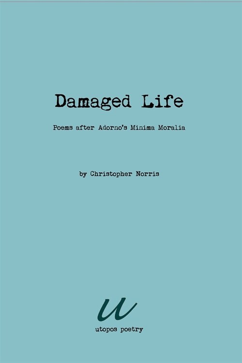 Damaged Life: poems after Adornos Minima Moralia (Paperback)