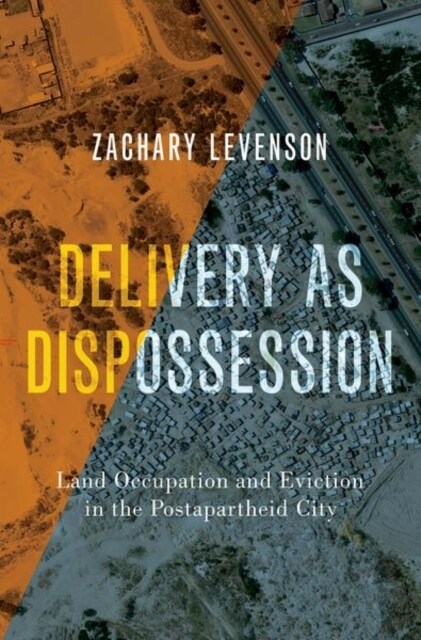 Delivery as Dispossession: Land Occupation and Eviction in the Postapartheid City (Hardcover)