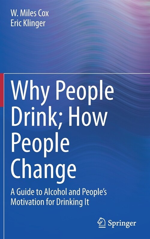 Why People Drink; How People Change: A Guide to Alcohol and Peoples Motivation for Drinking It (Hardcover)